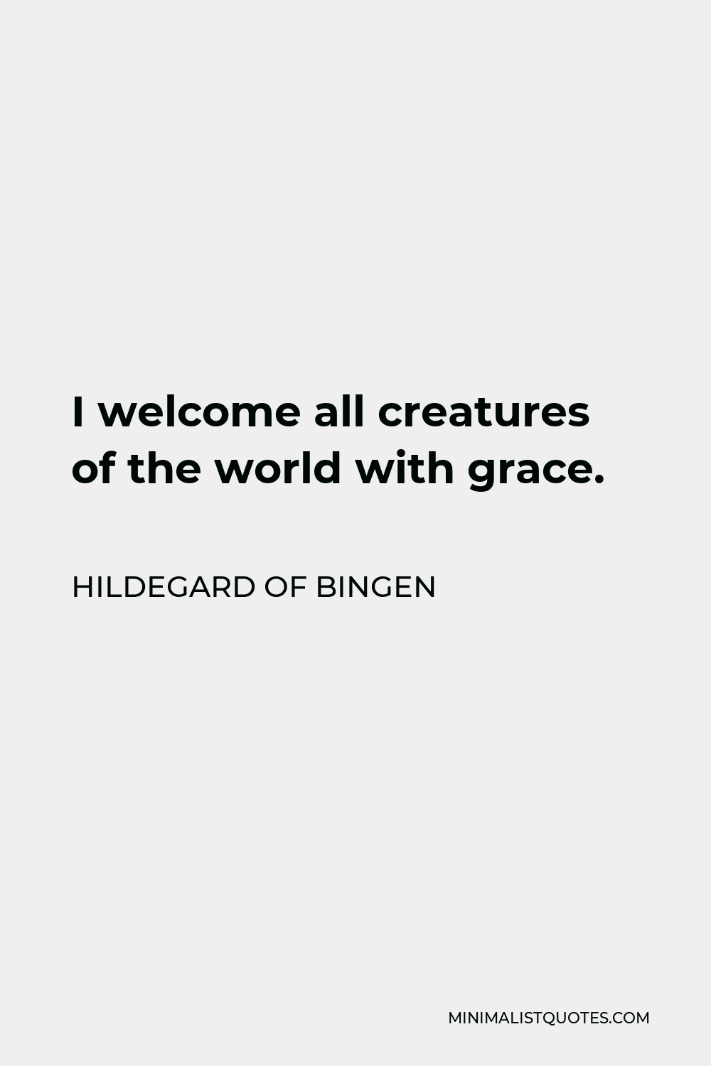 Hildegard of Bingen Quote - I welcome all creatures of the world with grace.