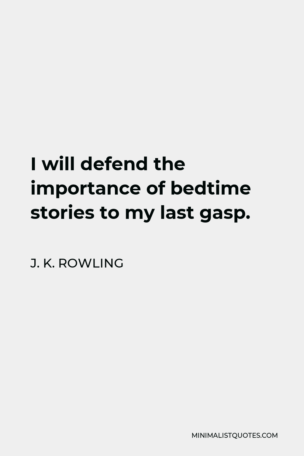 J. K. Rowling Quote - I will defend the importance of bedtime stories to my last gasp.