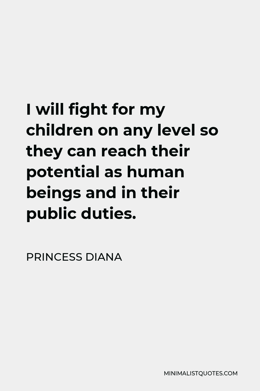 Princess Diana Quote - I will fight for my children on any level so they can reach their potential as human beings and in their public duties.