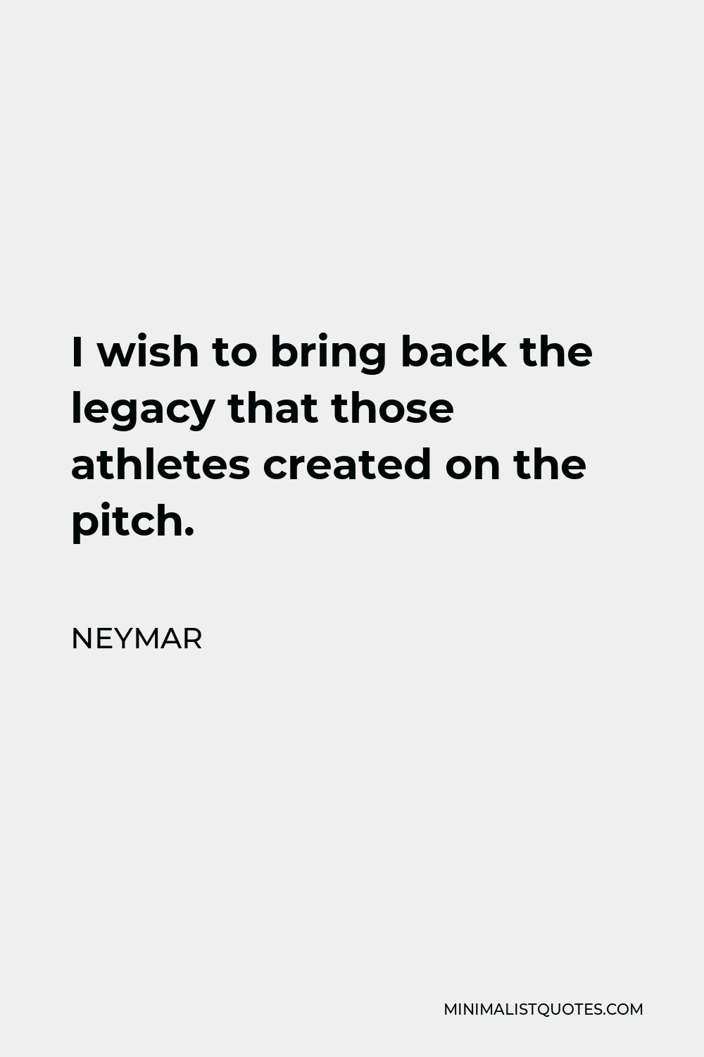 Neymar Quote - I wish to bring back the legacy that those athletes created on the pitch.