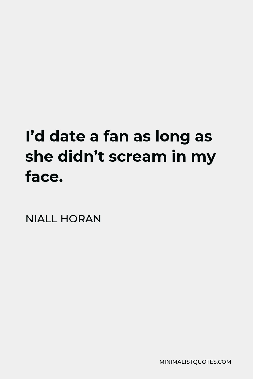 Niall Horan Quote - I’d date a fan as long as she didn’t scream in my face.