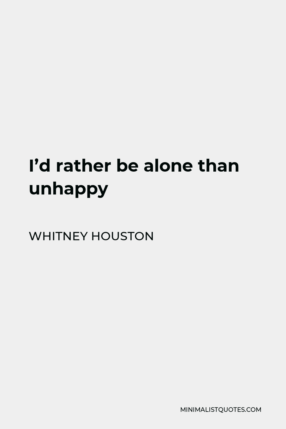 Whitney Houston Quote: I'd rather be alone than unhappy