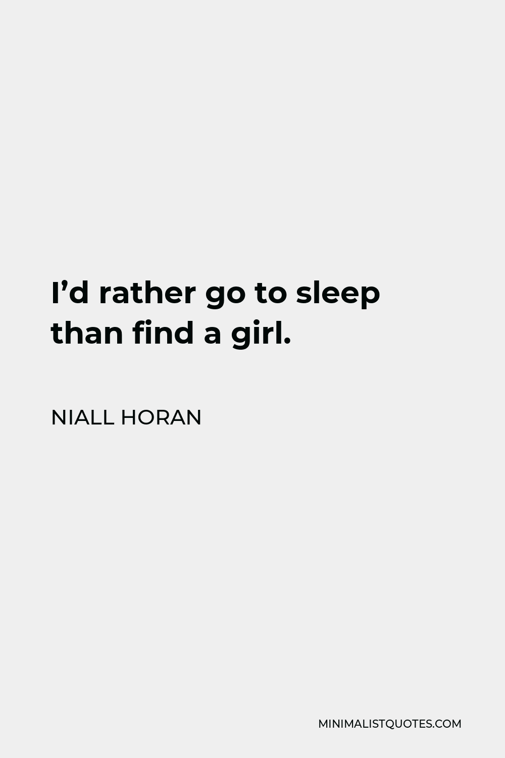 Niall Horan Quote - I’d rather go to sleep than find a girl.