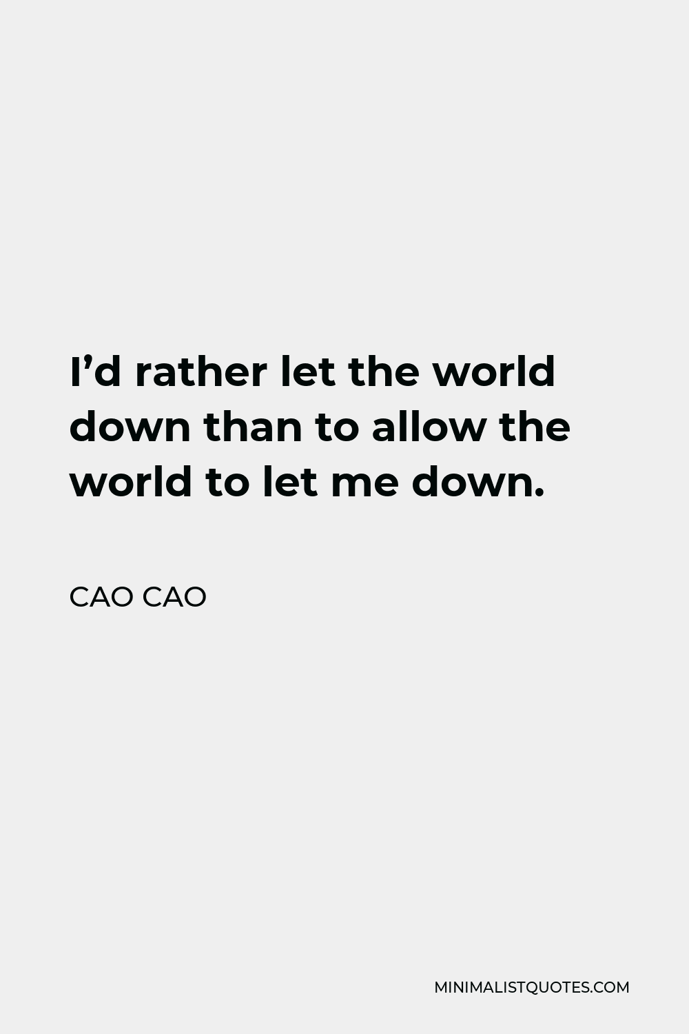 Cao Cao Quote - I’d rather let the world down than to allow the world to let me down.