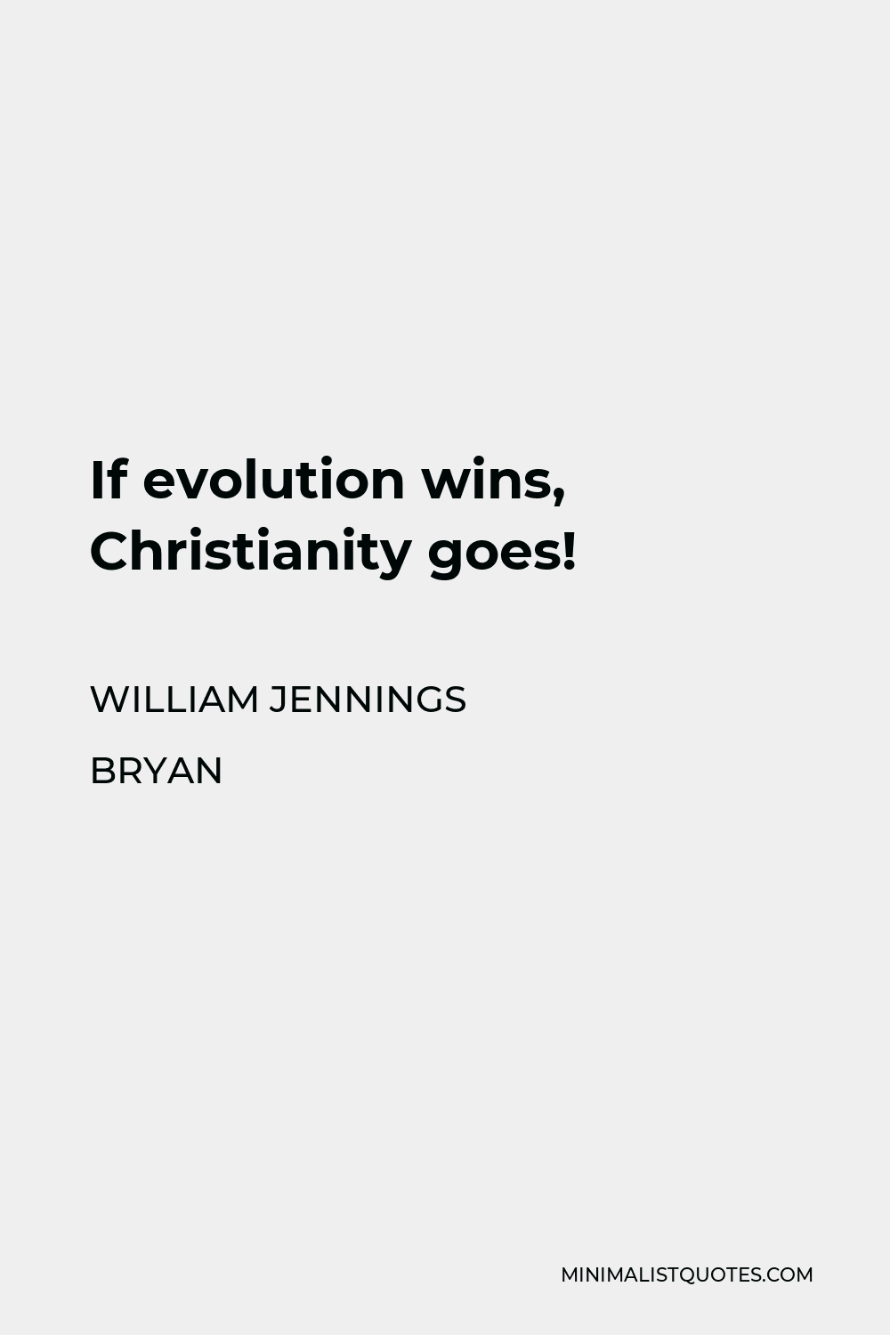 William Jennings Bryan Quote - If evolution wins, Christianity goes!