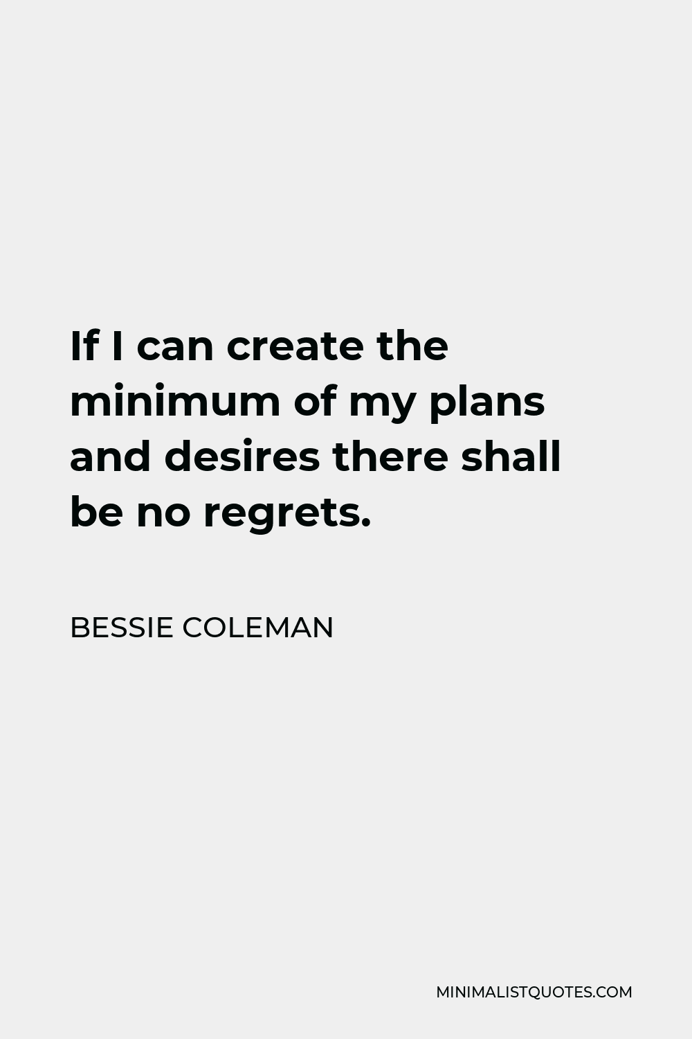 Bessie Coleman Quote - If I can create the minimum of my plans and desires there shall be no regrets.