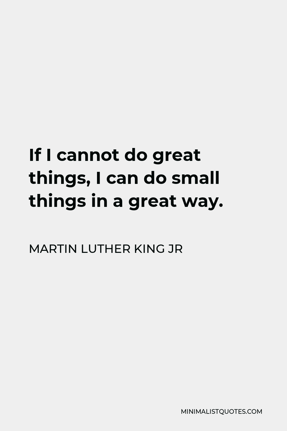 Martin Luther King Jr Quote: If I cannot do great things, I can do ...