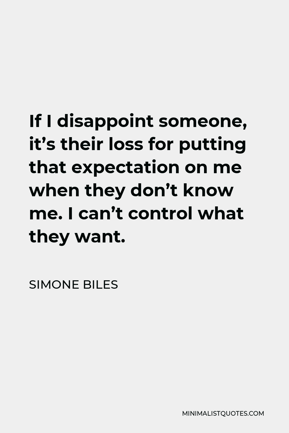 Simone Biles Quote - If I disappoint someone, it’s their loss for putting that expectation on me when they don’t know me. I can’t control what they want.