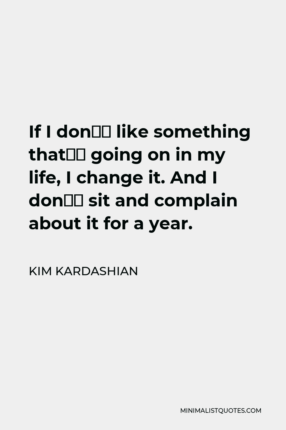 kim-kardashian-quote-if-i-don-t-like-something-that-s-going-on-in-my