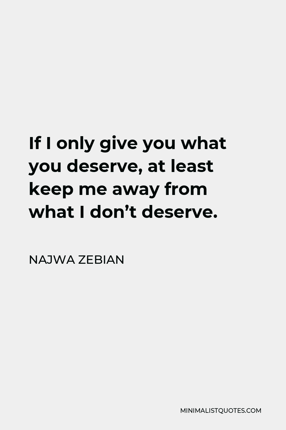 Najwa Zebian Quote - If I only give you what you deserve, at least keep me away from what I don’t deserve.