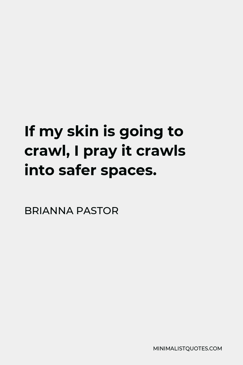 Brianna Pastor Quote - If my skin is going to crawl, I pray it crawls into safer spaces.
