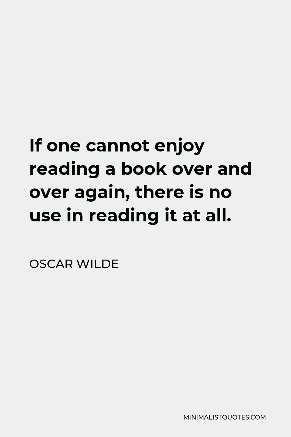 Oscar Wilde Quote - If one cannot enjoy reading a book over and over again, there is no use in reading it at all.