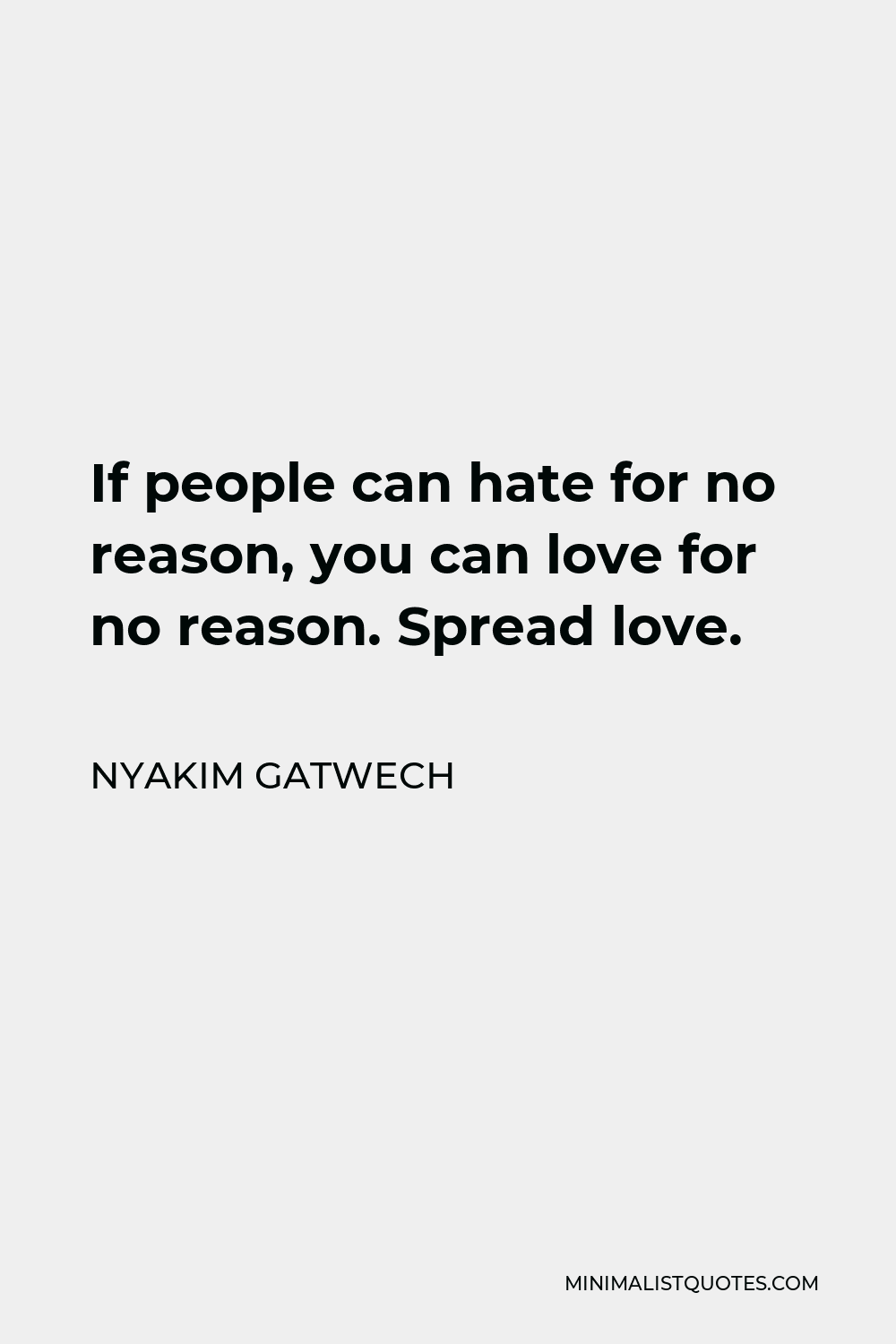 Nyakim Gatwech Quote: If people can hate for no reason, you can ...