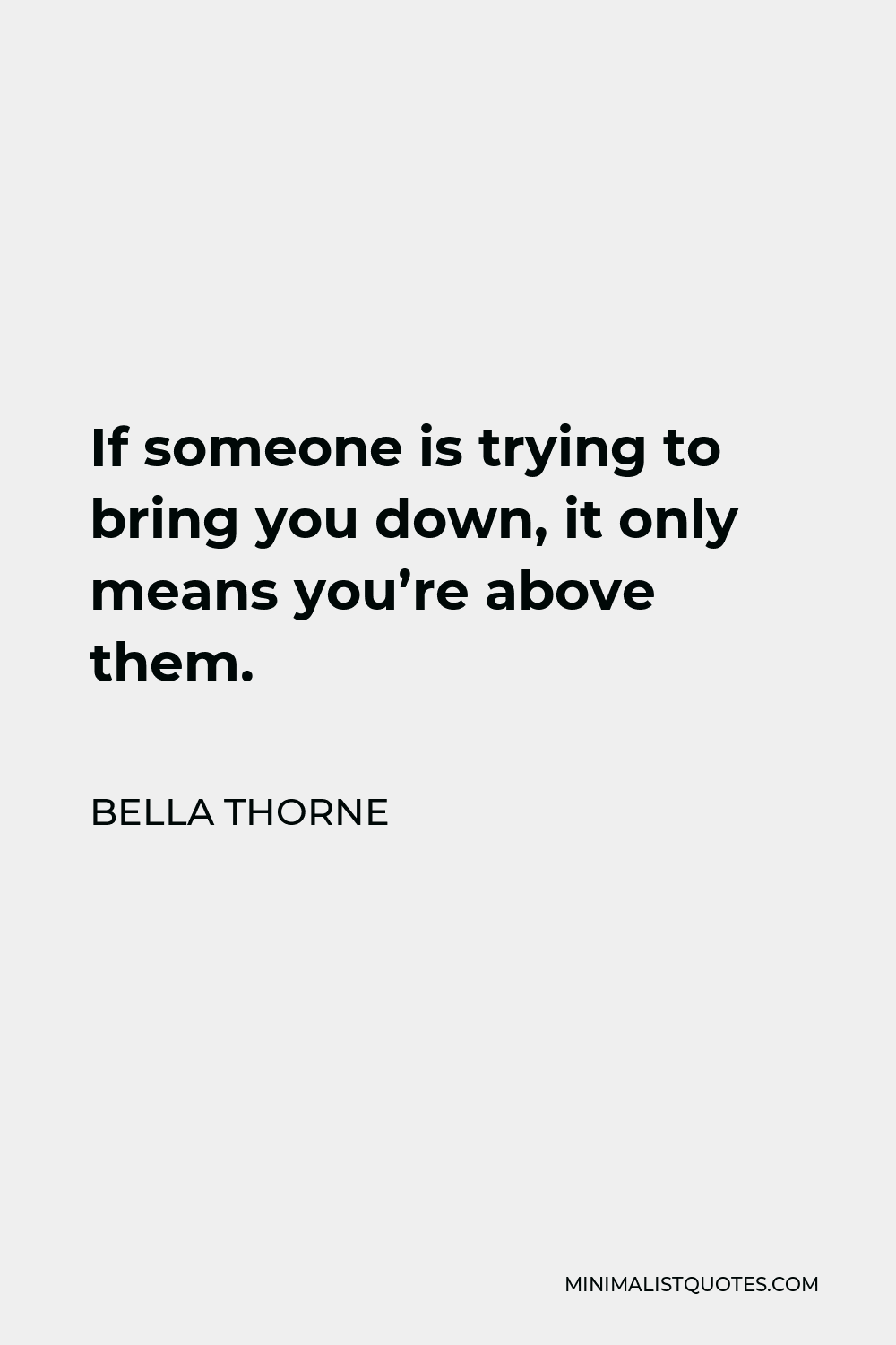 Bella Thorne Quote - If someone is trying to bring you down, it only means you’re above them.
