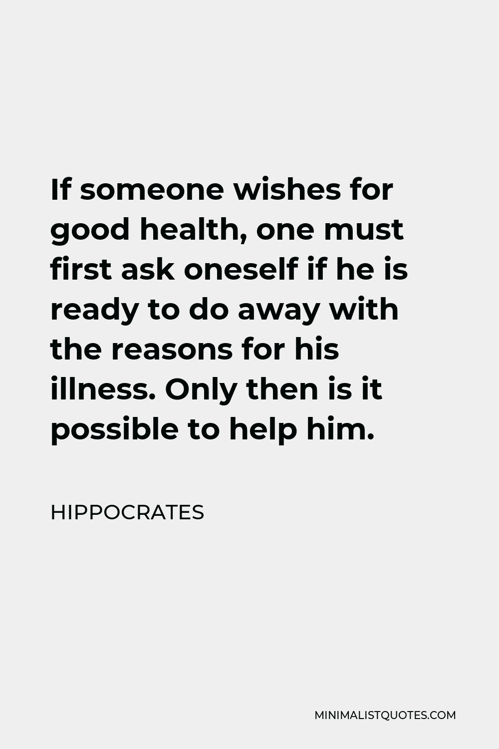 Hippocrates Quote: If someone wishes for good health, one must first ...