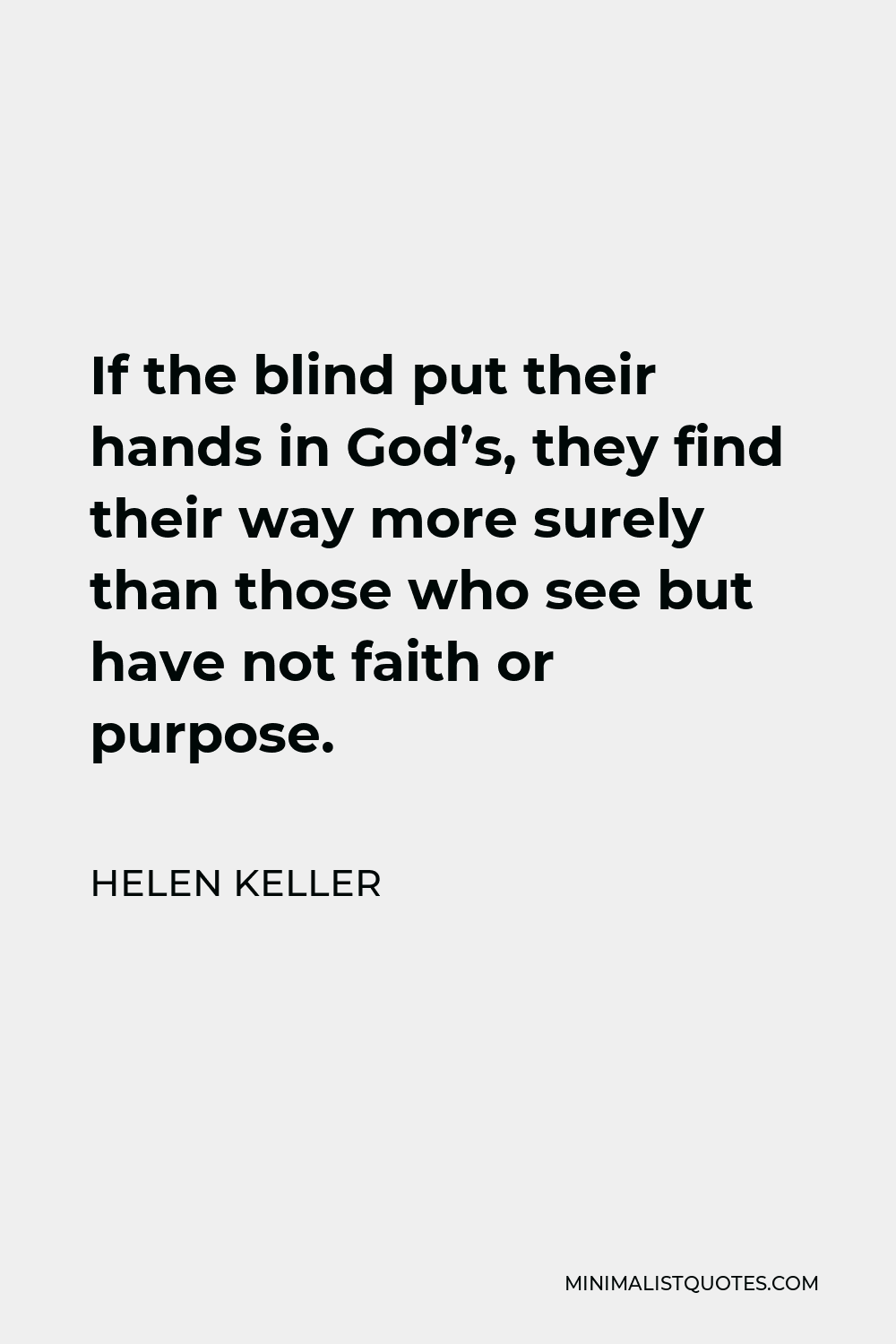 Helen Keller Quote - If the blind put their hands in God’s, they find their way more surely than those who see but have not faith or purpose.