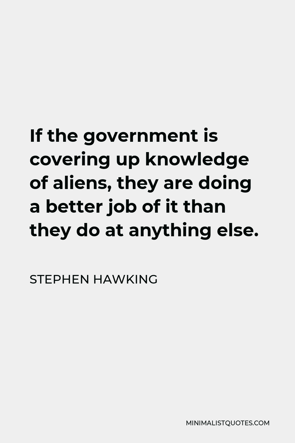 Stephen Hawking Quote - If the government is covering up knowledge of aliens, they are doing a better job of it than they do at anything else.
