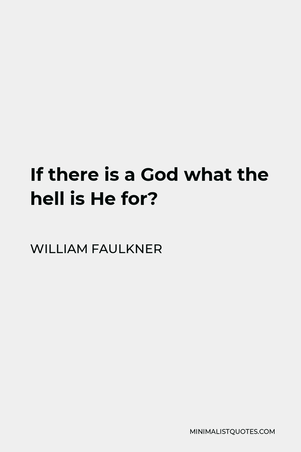 William Faulkner Quote - If there is a God what the hell is He for?