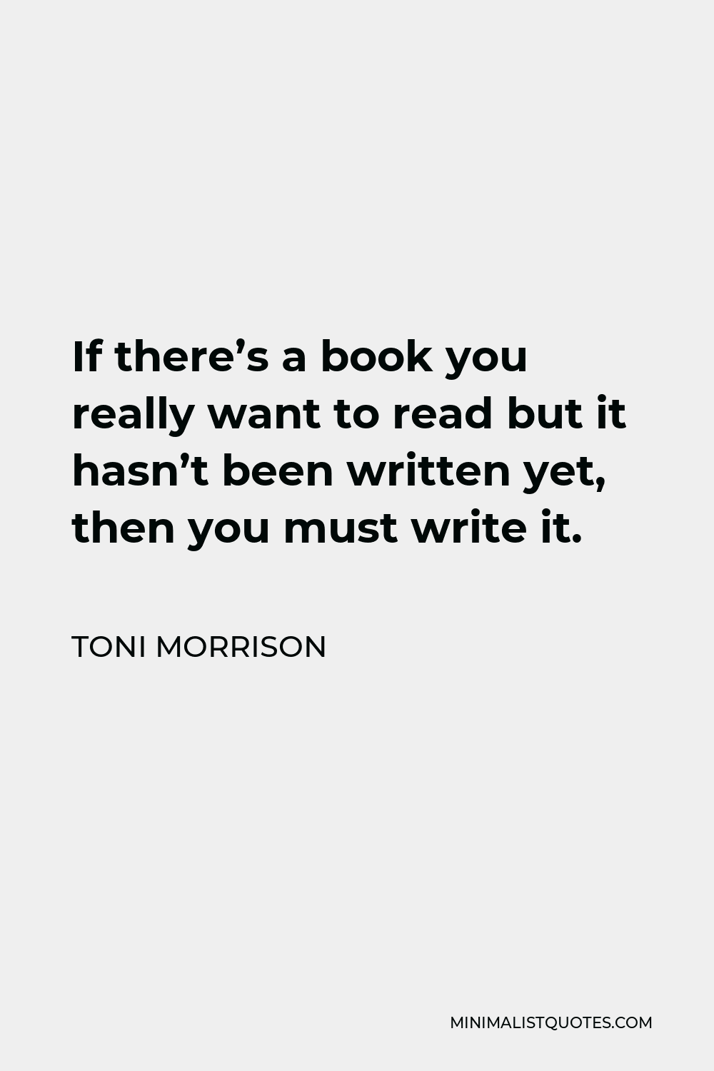 Toni Morrison Quote If Theres A Book You Really Want To Read But It Hasnt Been Written Yet 