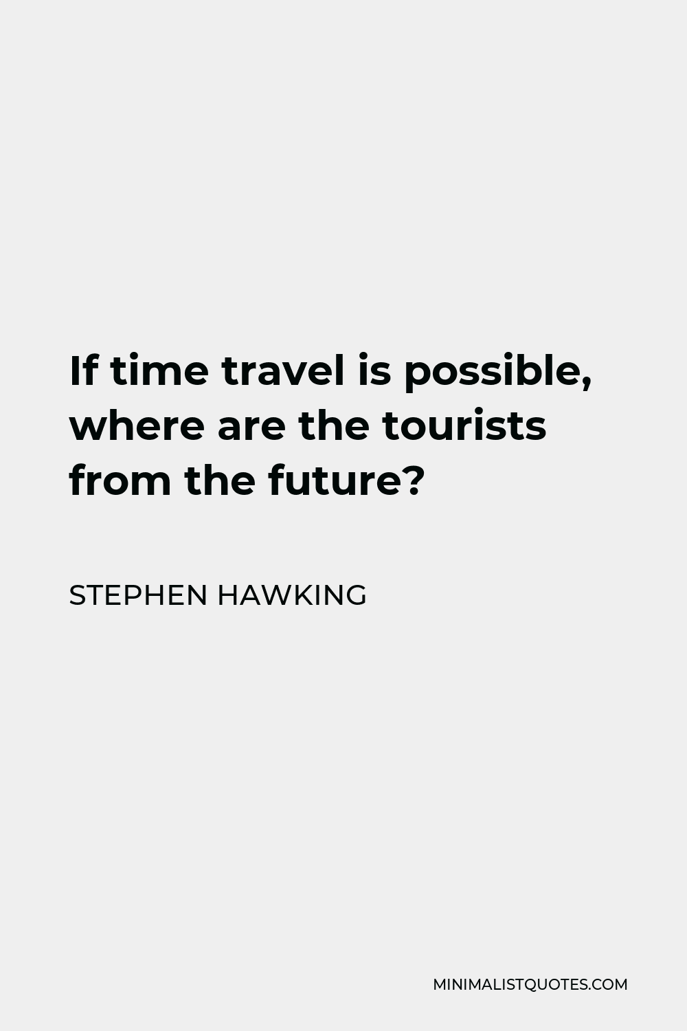 Stephen Hawking Quote - If time travel is possible, where are the tourists from the future?