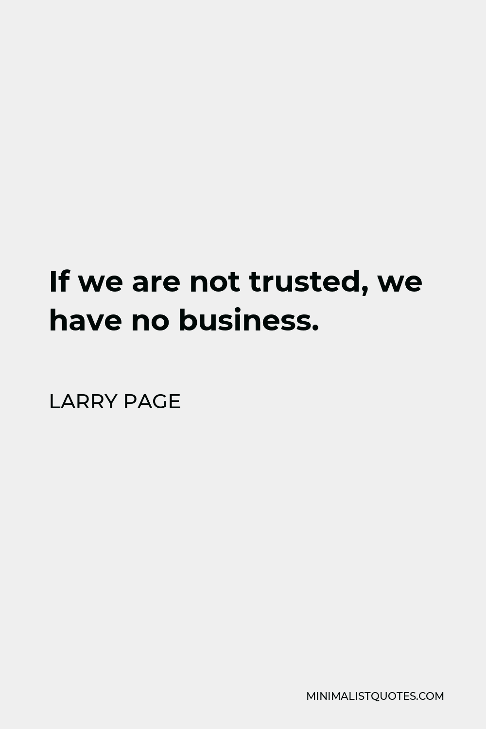 Larry Page Quote - If we are not trusted, we have no business.