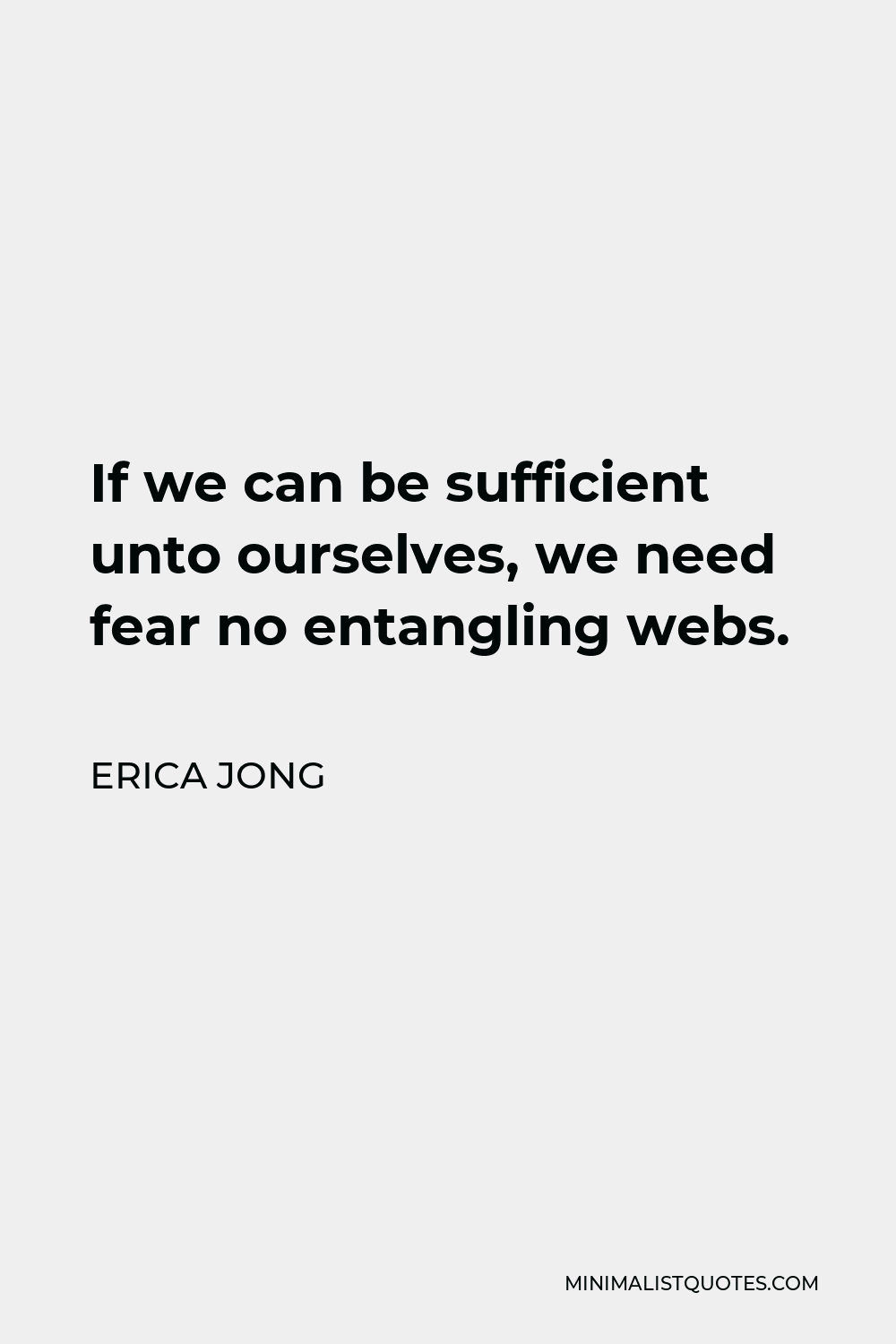 Erica Jong Quote - If we can be sufficient unto ourselves, we need fear no entangling webs.