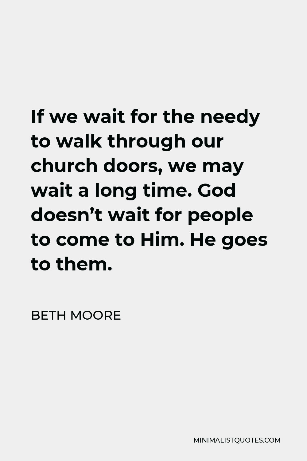 beth-moore-quote-if-we-wait-for-the-needy-to-walk-through-our-church