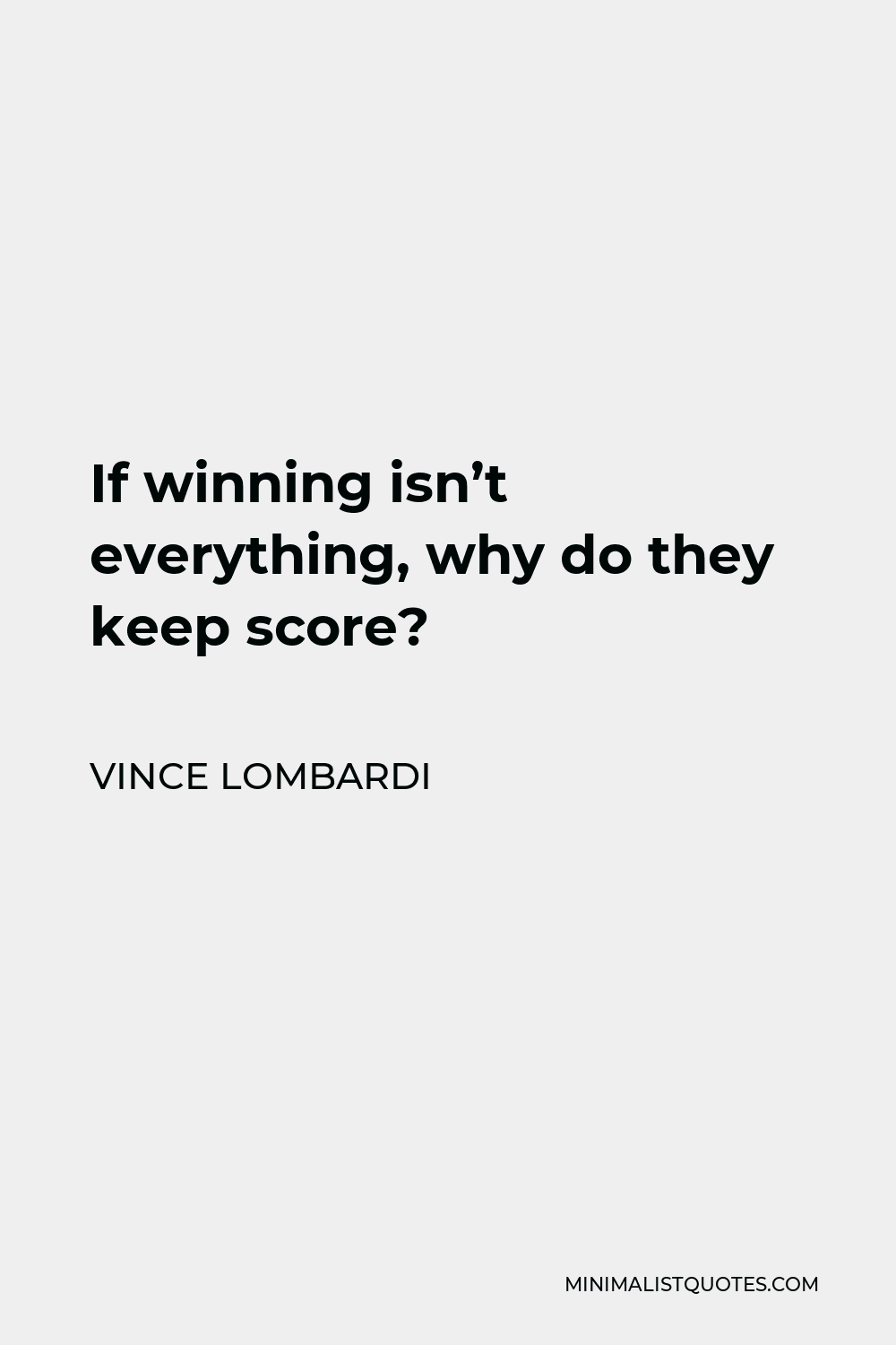 Vince Lombardi Quote - If winning isn’t everything, why do they keep score?