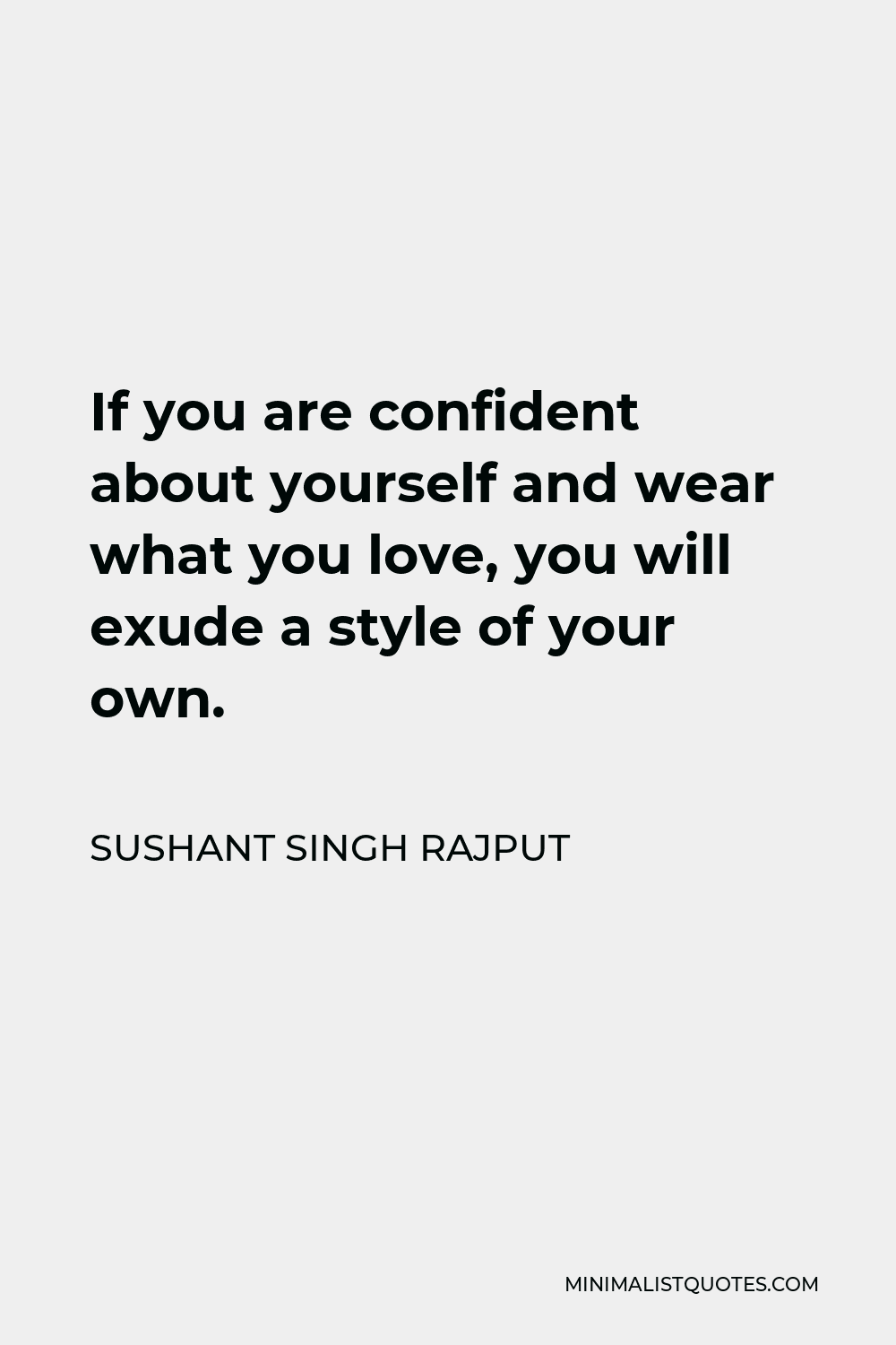 Sushant Singh Rajput Quote - If you are confident about yourself and wear what you love, you will exude a style of your own.