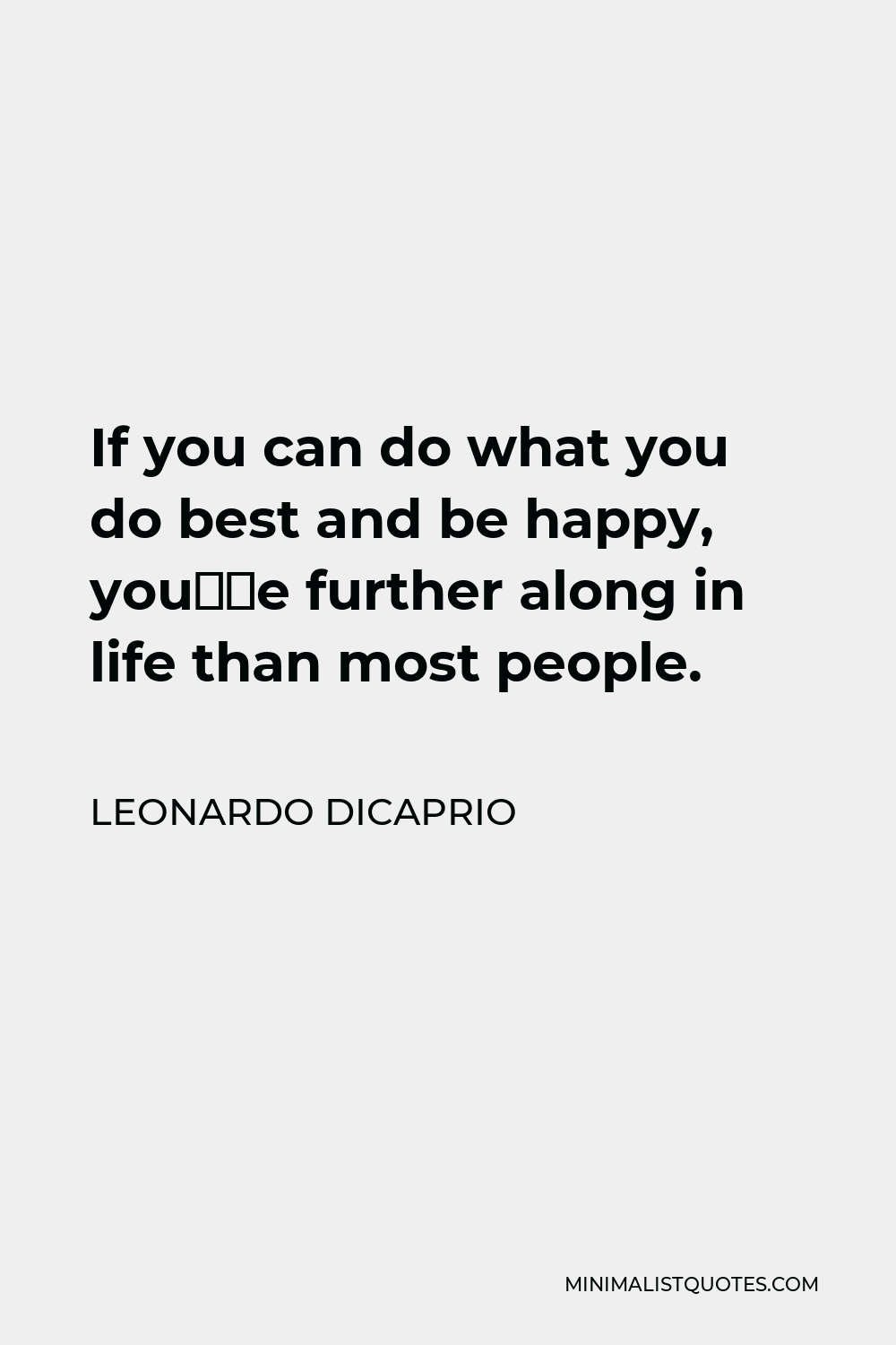 Leonardo DiCaprio Quote - If you can do what you do best and be happy, you’re further along in life than most people.