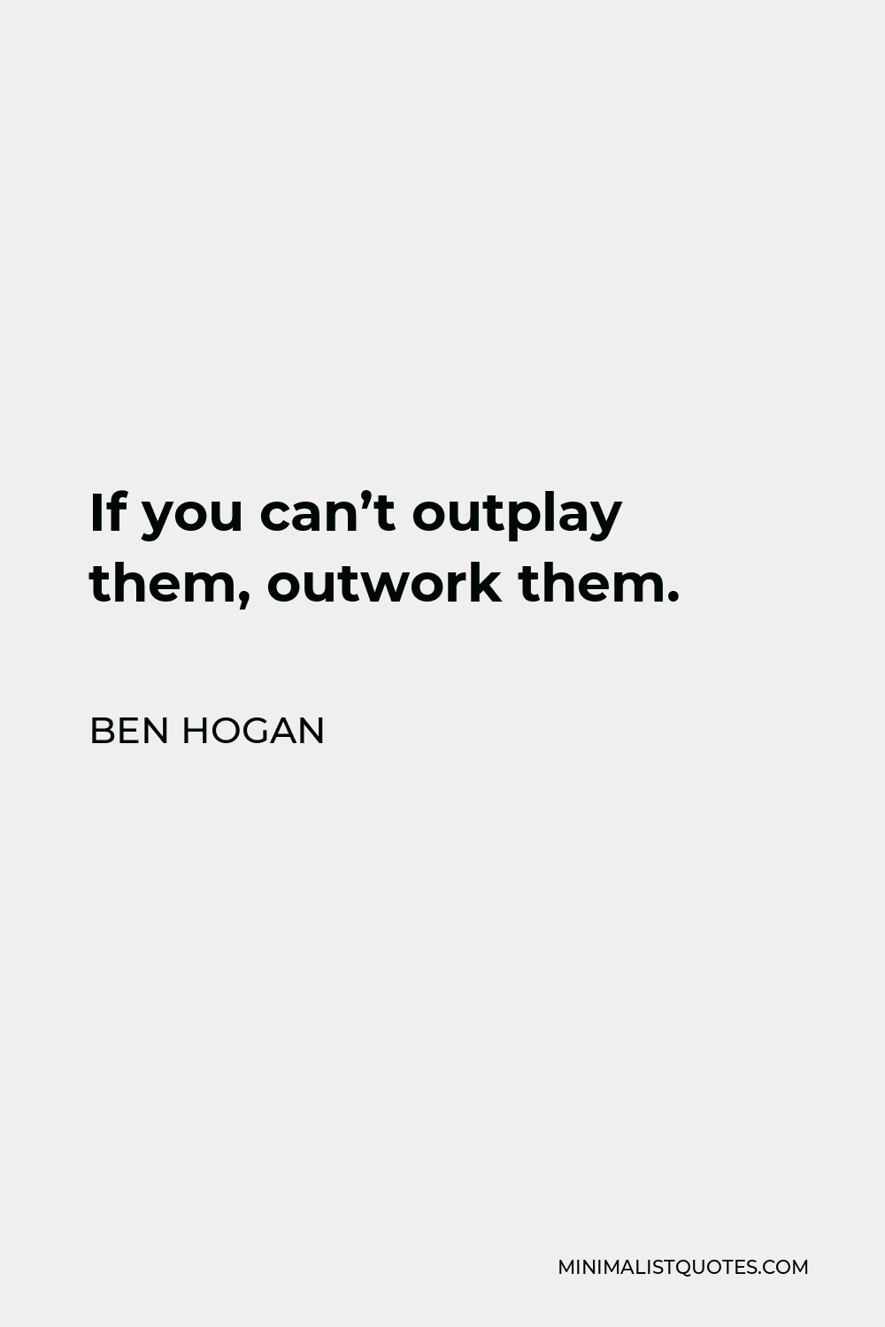 Ben Hogan Quote - If you can’t outplay them, outwork them.