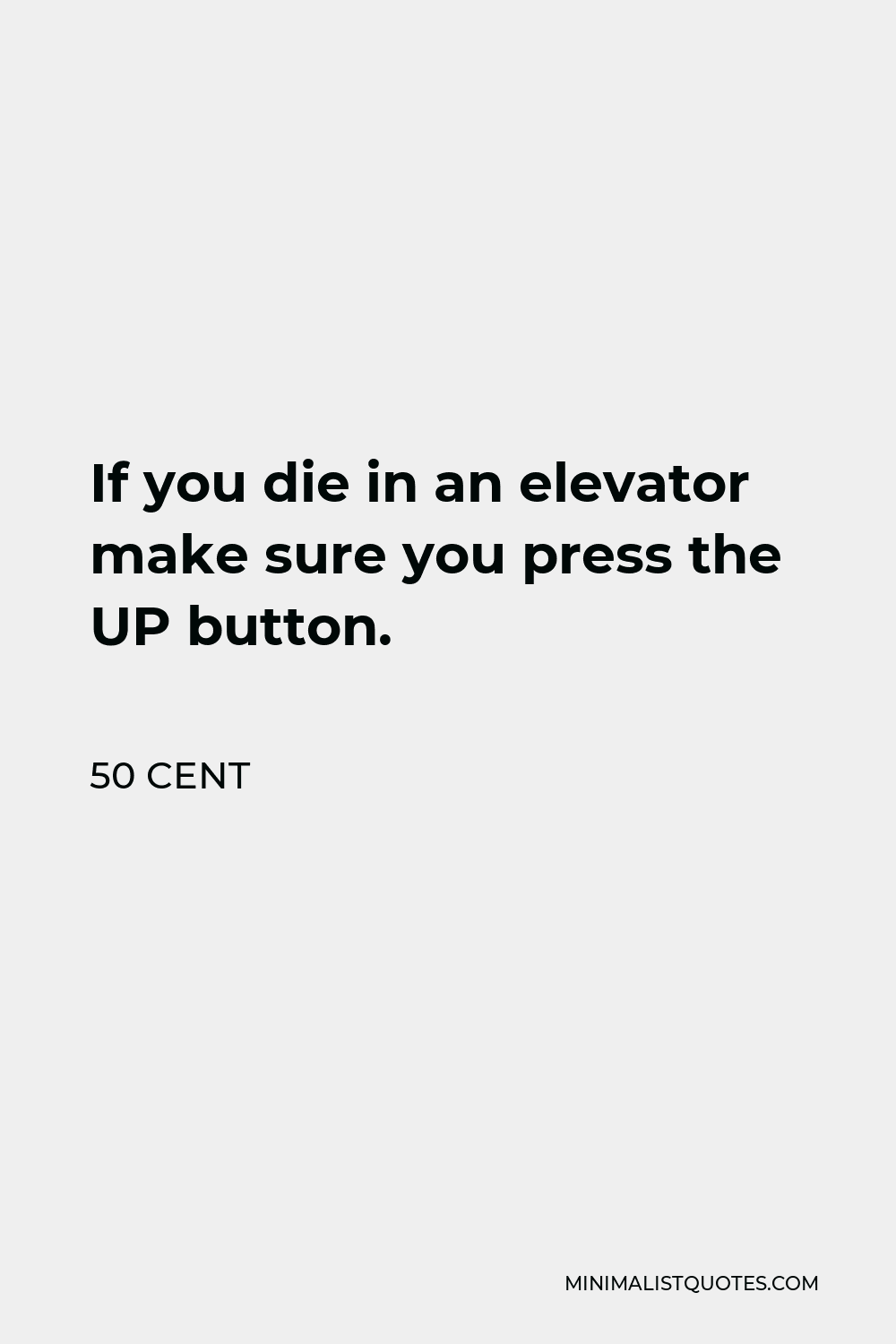 50 Cent Quote - If you die in an elevator make sure you press the UP button.