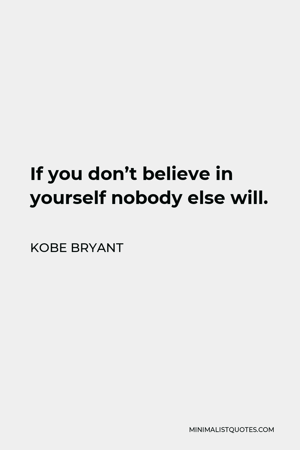 Kobe Bryant Quote: If you don't believe in yourself nobody else will.