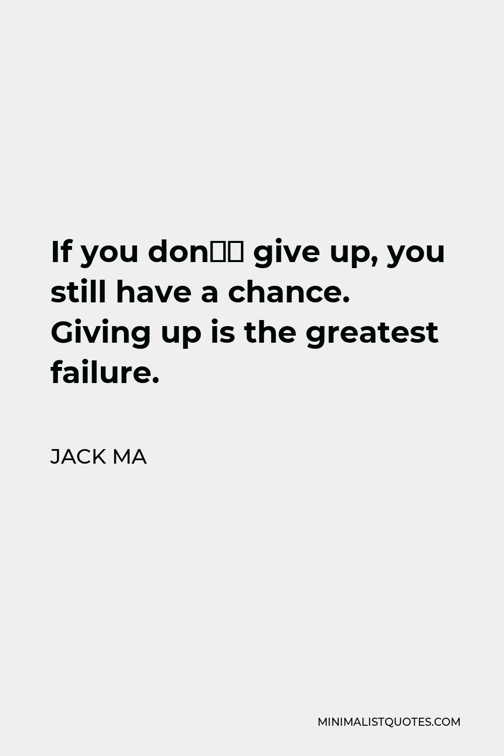 Jack Ma Quote - If you don’t give up, you still have a chance. And when you are small, you have to be very focused and rely on your brain, not your strength.