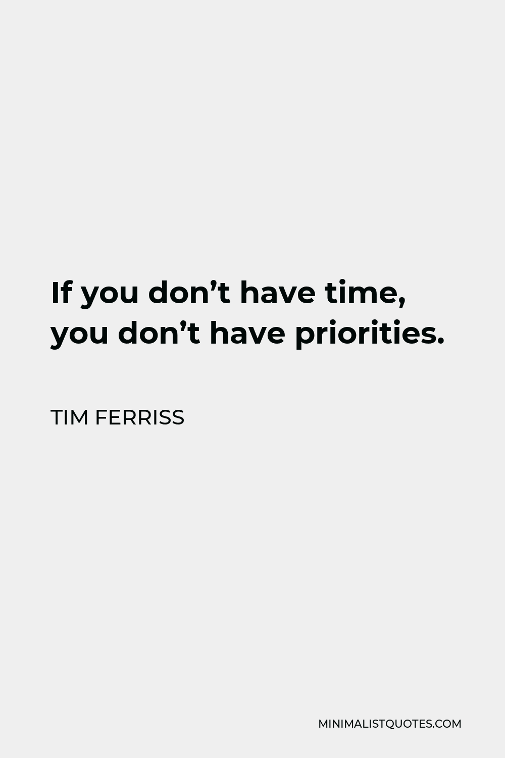Tim Ferriss Quote - If you don’t have time, you don’t have priorities.