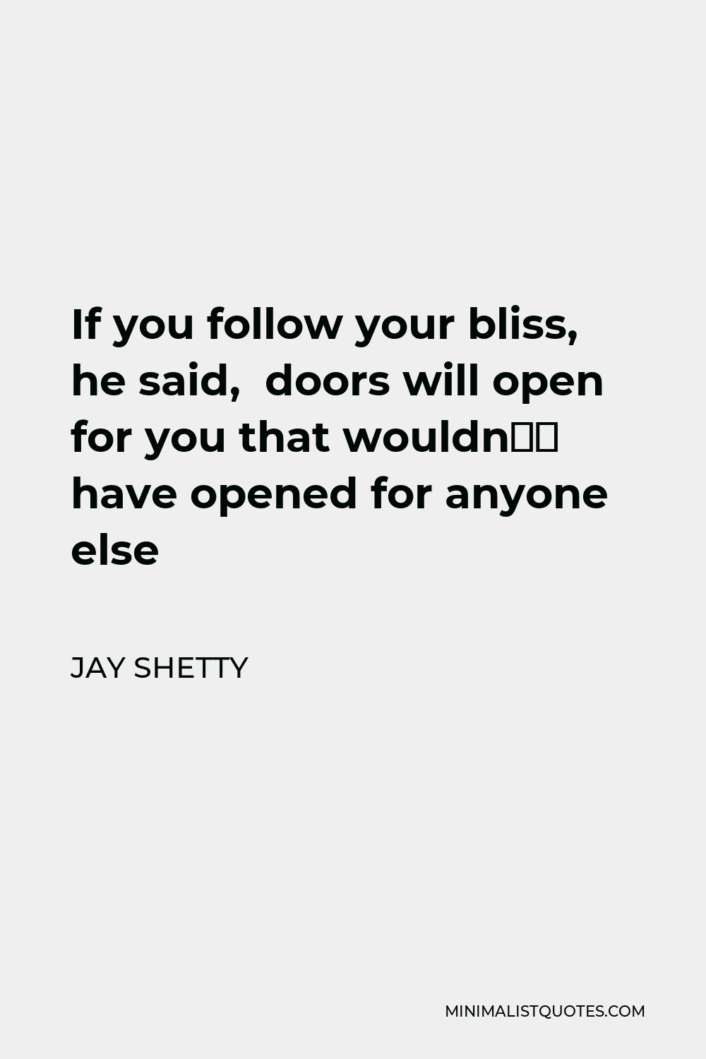 Jay Shetty Quote - If you follow your bliss, he said, doors will open for you that wouldn’t have opened for anyone else