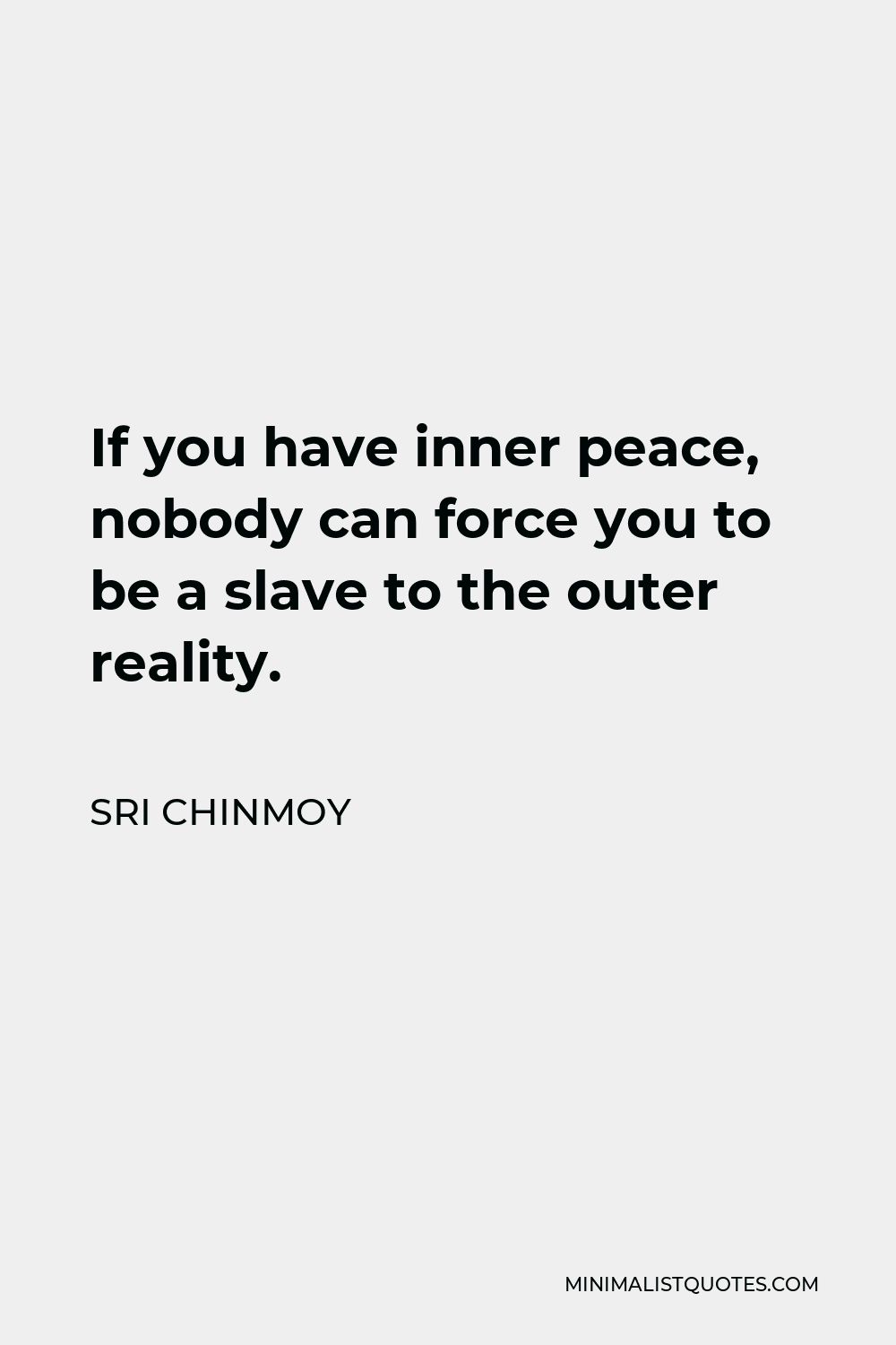Sri Chinmoy Quote - If you have inner peace, nobody can force you to be a slave to the outer reality.