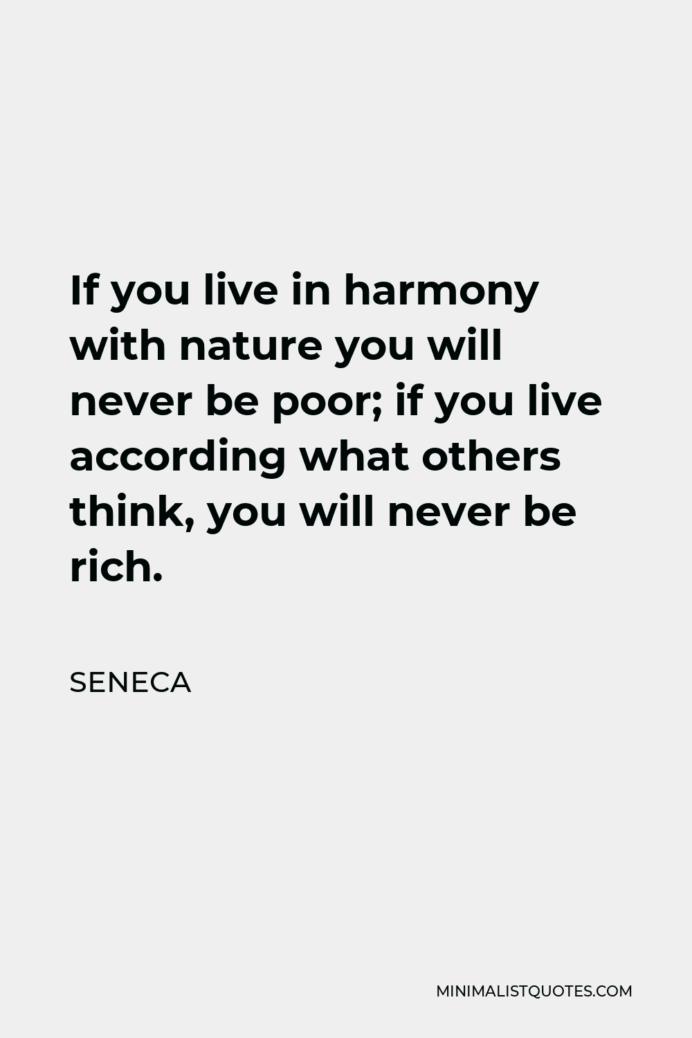 Seneca Quote - If you live in harmony with nature you will never be poor; if you live according what others think, you will never be rich.