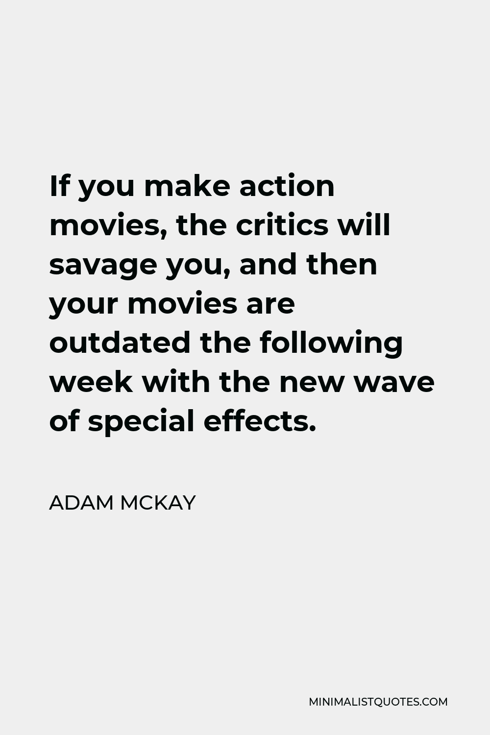 Adam McKay Quote - If you make action movies, the critics will savage you, and then your movies are outdated the following week with the new wave of special effects.