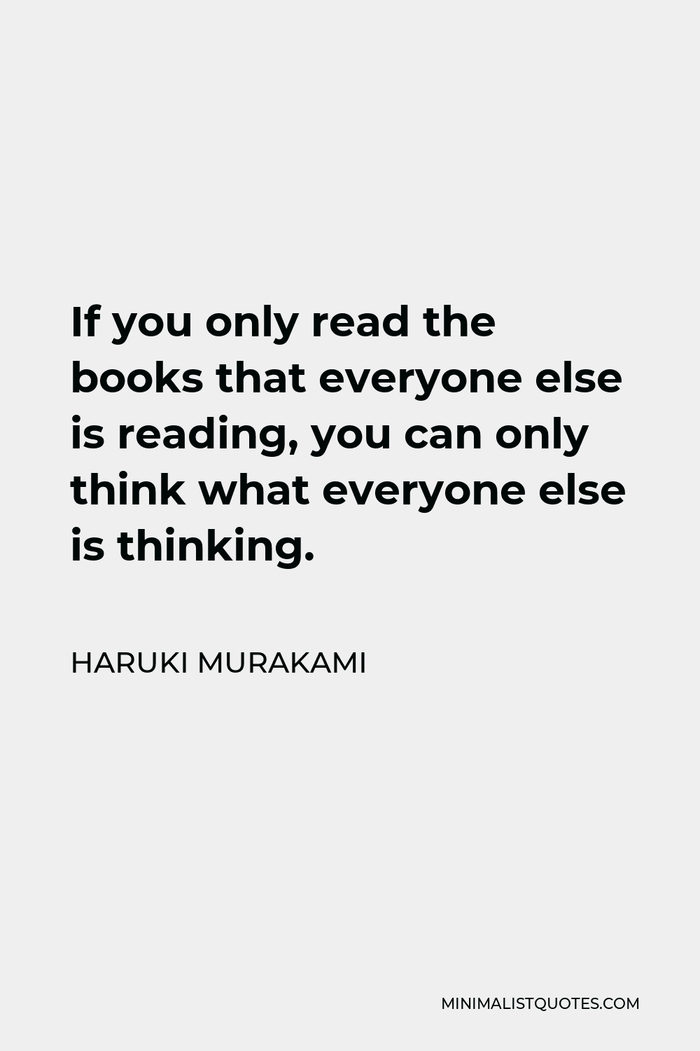 Haruki Murakami Quote: If you only read the books that everyone else is ...