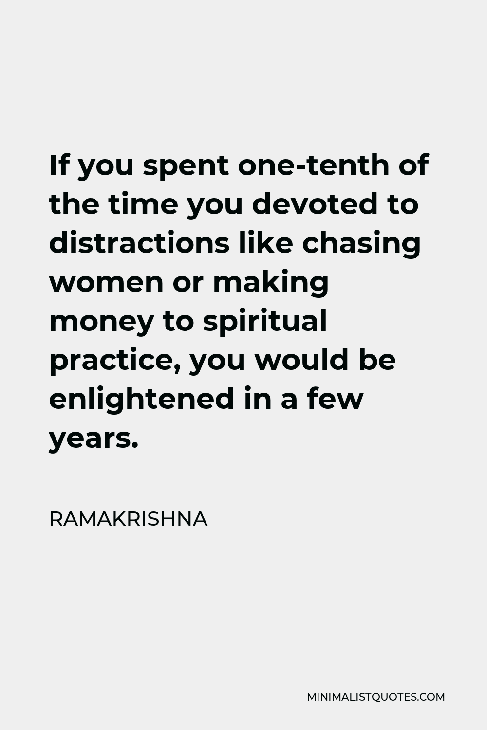 Ramakrishna Quote - If you spent one-tenth of the time you devoted to distractions like chasing women or making money to spiritual practice, you would be enlightened in a few years.