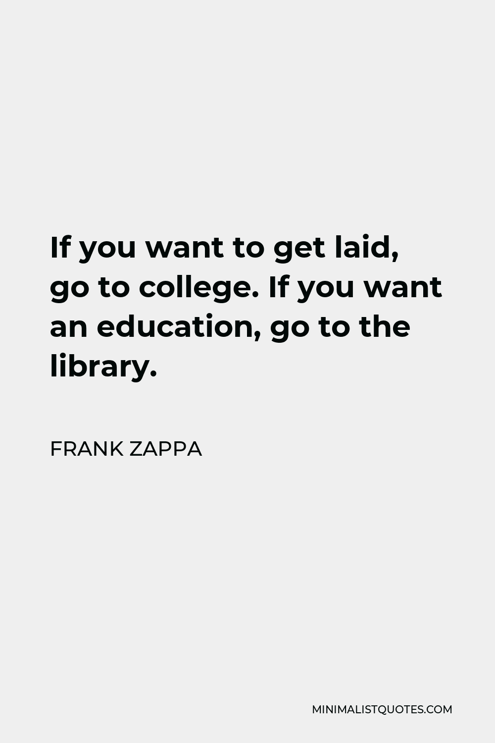 frank-zappa-quote-if-you-want-to-get-laid-go-to-college-if-you-want