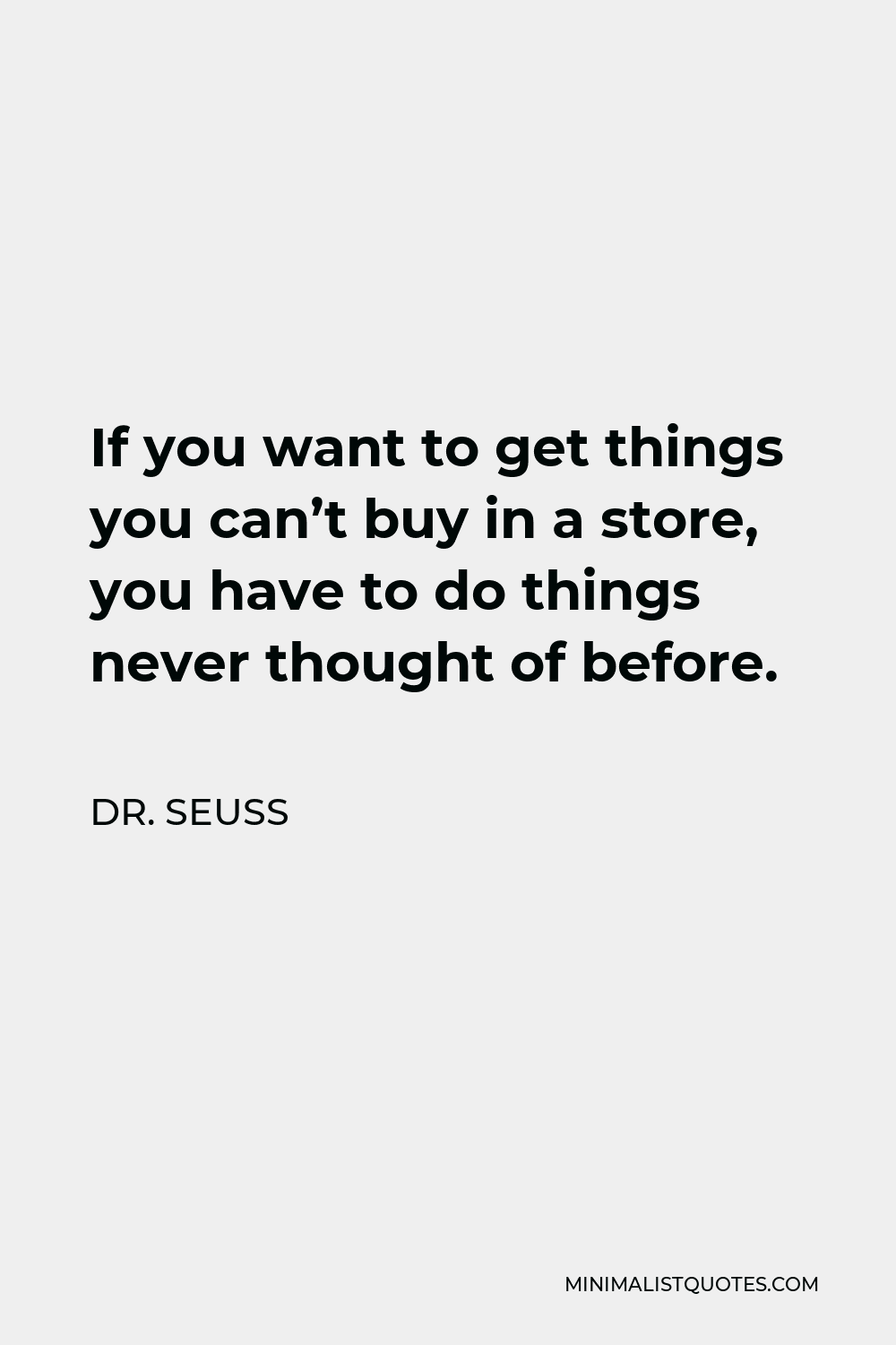 dr-seuss-quote-if-you-want-to-get-things-you-can-t-buy-in-a-store