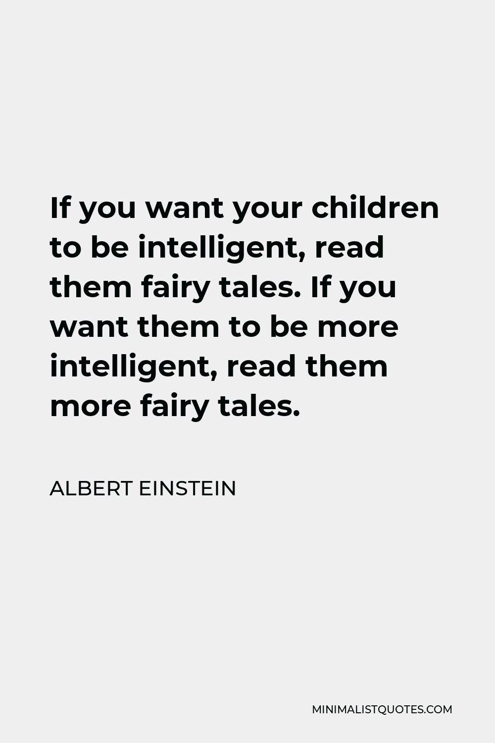 Albert Einstein Quote - If you want your children to be intelligent, read them fairy tales. If you want them to be more intelligent, read them more fairy tales.