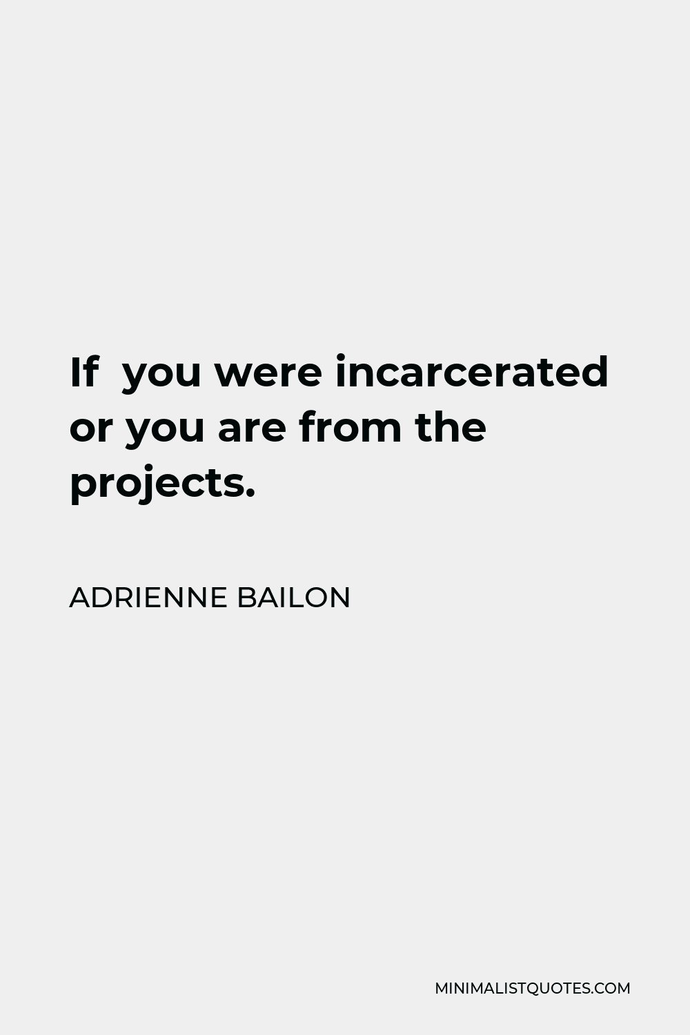 Adrienne Bailon Quote - If you were incarcerated or you are from the projects.