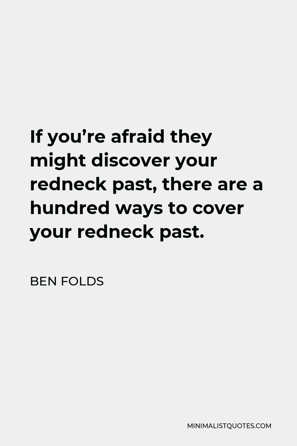 Ben Folds Quote - If you’re afraid they might discover your redneck past, there are a hundred ways to cover your redneck past.