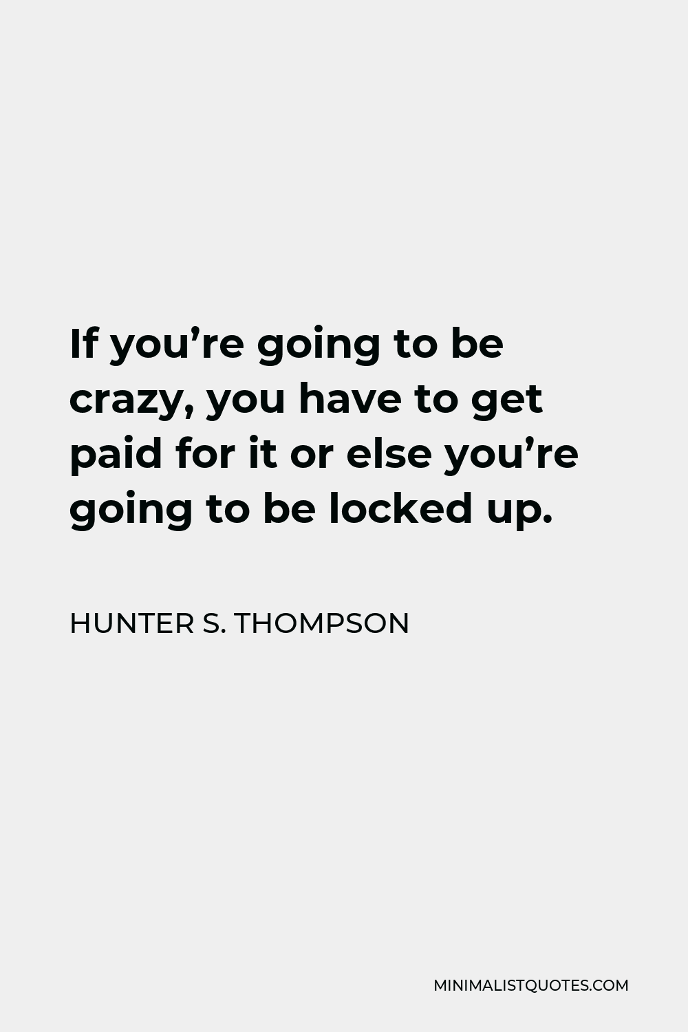 hunter-s-thompson-quote-if-you-re-going-to-be-crazy-you-have-to-get