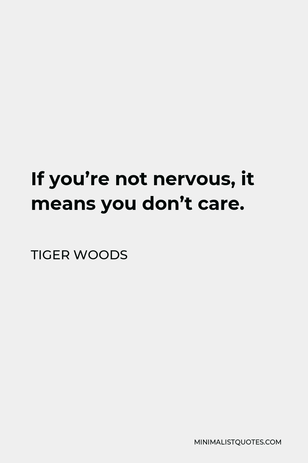Tiger Woods Quote - If you’re not nervous, it means you don’t care.