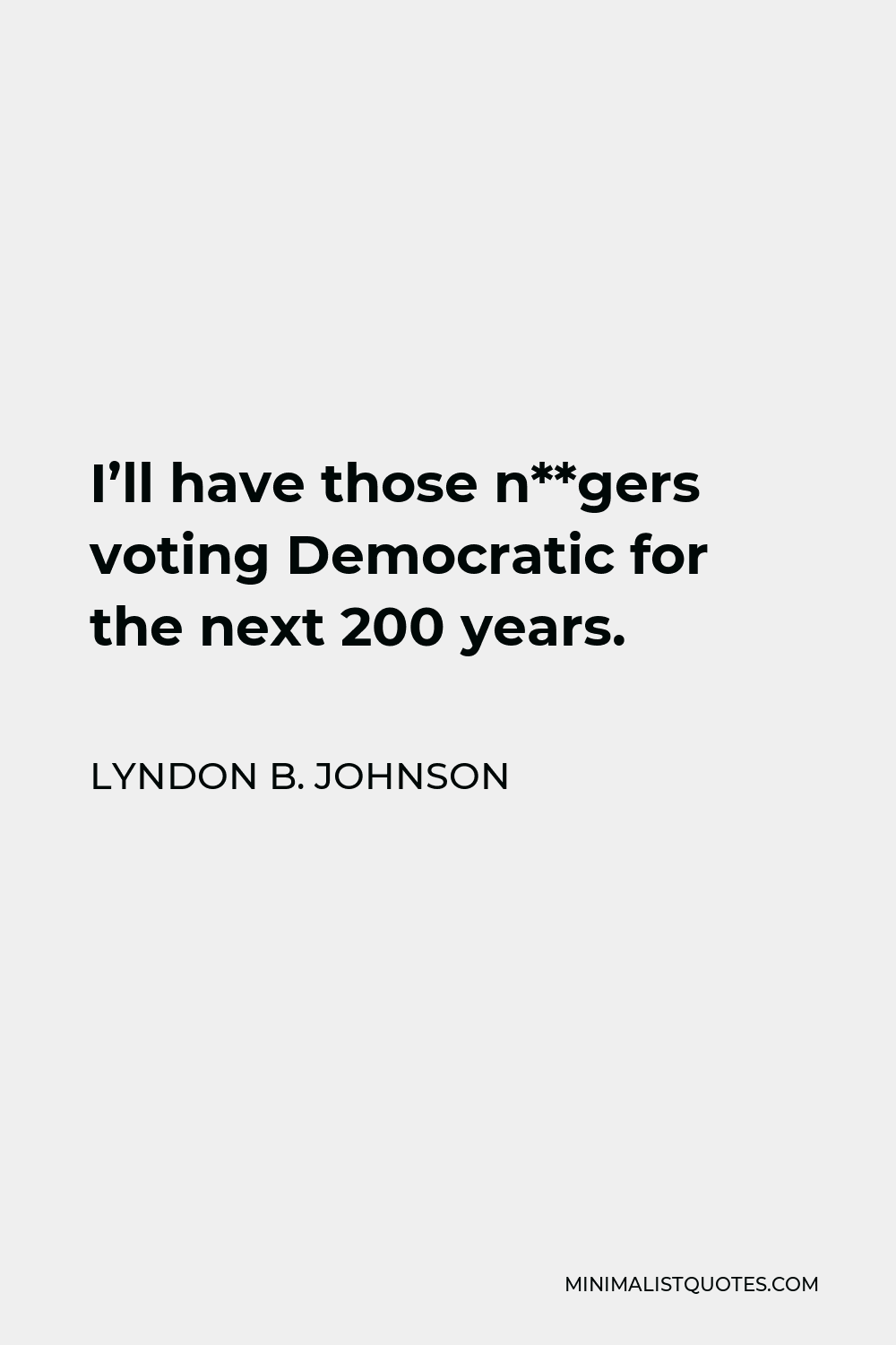 Lyndon B. Johnson Quote - I’ll have those n**gers voting Democratic for the next 200 years.