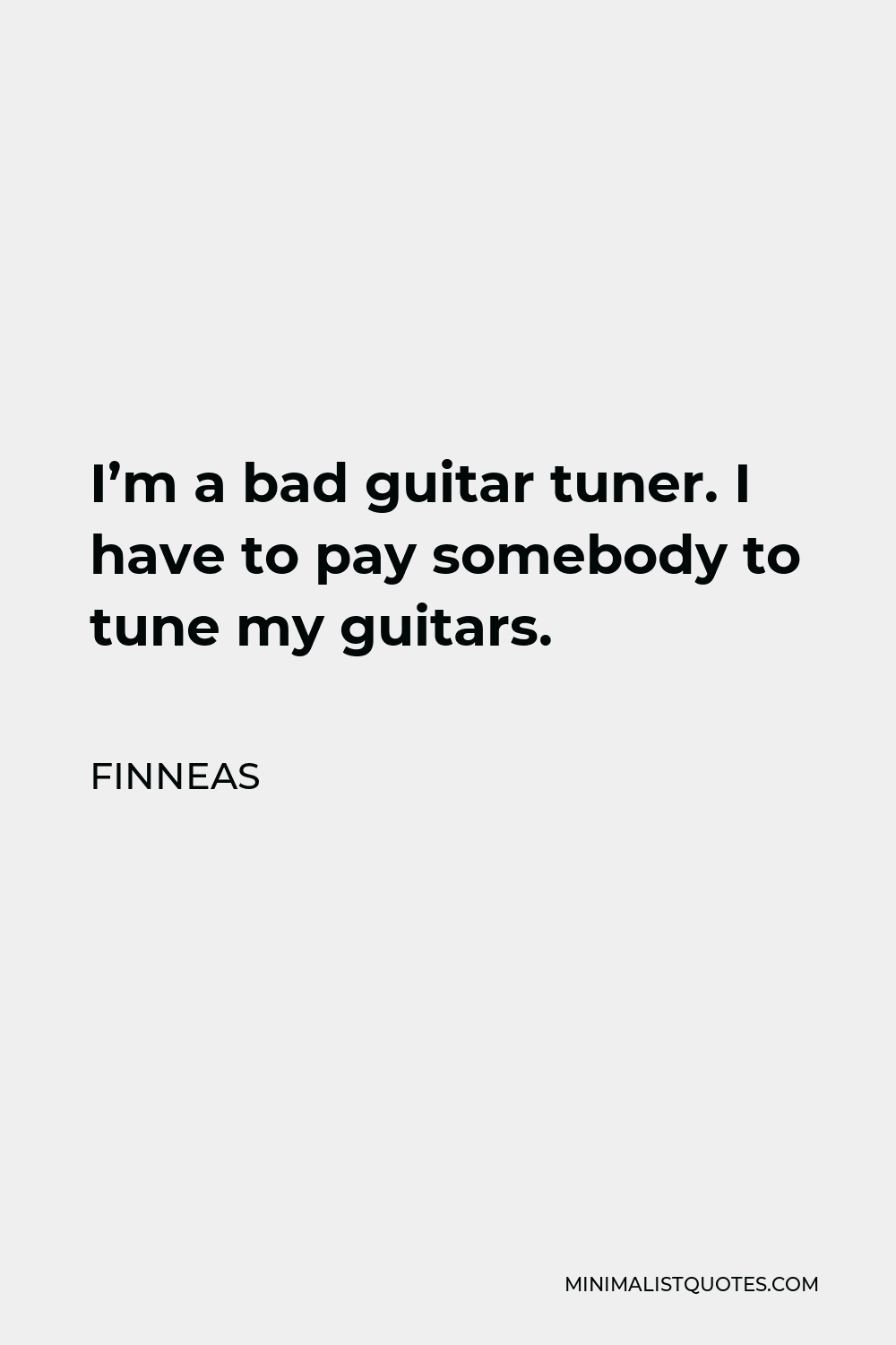 Finneas Quote - I’m a bad guitar tuner. I have to pay somebody to tune my guitars.